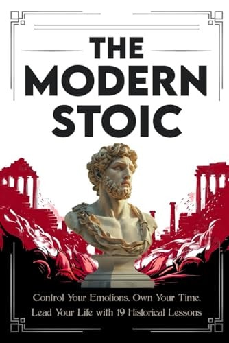 The Modern Stoic: Control Your Emotions, Own Your Time, Lead Your Life with 19 Historical Lessons by Damien Veil