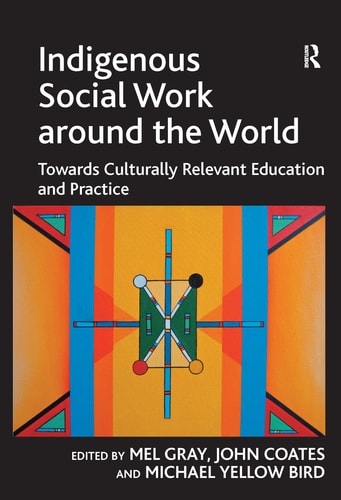 Indigenous Social Work around the World: Towards Culturally Relevant Education and Practice (Contemporary Social Work Studies) by John Coates