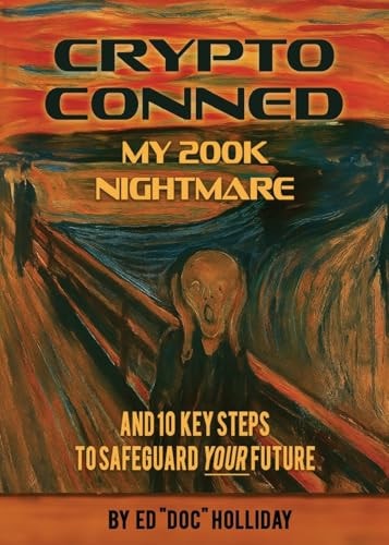 Crypto Conned: My 200K Nightmare And 10 Key Steps To Safeguard Your Future by Ed "Doc" Holiday