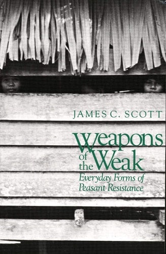 Weapons of the Weak: Everyday Forms of Peasant Resistance | James C. Scott