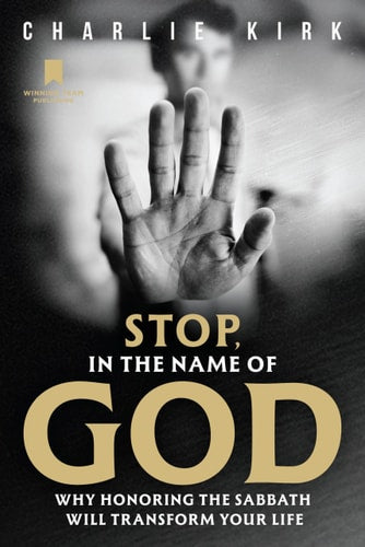 Stop, in the Name of God: Why Honoring the Sabbath Will Transform Your Life by Charlie Kirk