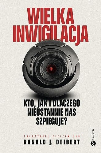 Wielka inwigilacja. Kto, jak i dlaczego nieustannie nas szpieguje? I dlaczego Internet potrzebuje resetu? by Ronald J. Deibert