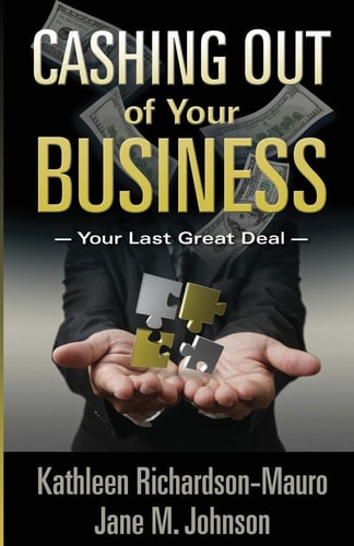 Cashing Out of Your Business: Your Last Great Deal by Jane M. Johnson & Kathleen Richardson-Mauro