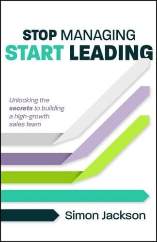 Stop Managing, Start Leading: Unlocking the Secrets of Building a High-Growth Sales Team | Simon Jackson