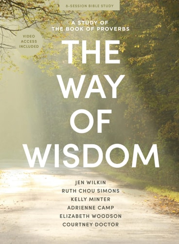 Way of Wisdom - Bible Study Book with Video Access: A Study of the Book of Proverbs by Jen Wilkin, Ruth Chou Simons, Kelly Minter, Adrienne Camp, Elizabeth Woodson, Courtney Doctor