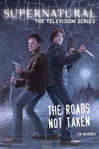 Supernatural [The Television Series]: The Roads Not Taken by Tim Waggoner