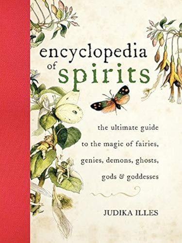 Encyclopedia of Spirits: The Ultimate Guide to the Magic of Saints, Angels, Fairies, Demons, and Ghosts (Witchcraft & Spells) by Judika Illes