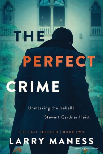 The Perfect Crime: Unmasking the Isabella Stewart Gardner Heist (The Last Perdoux) by Larry Maness