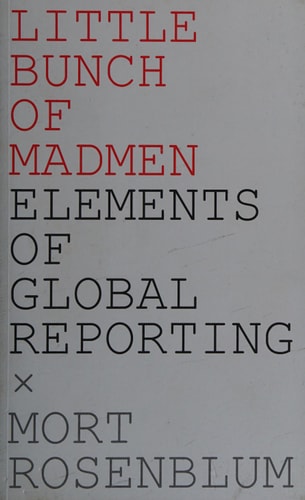 Book cover of 'Little Bunch of Madmen: Elements of Global Reporting' by Mort Rosenblum with red and black text on a gray background.