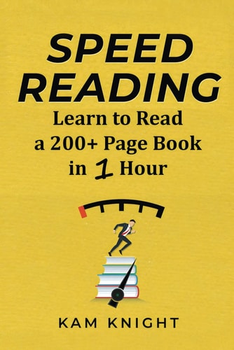Speed Reading: Learn to Read a 200+ Page Book in 1 Hour (Mental Performance) by Kam Knight
