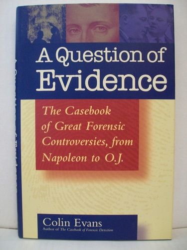 A Question of Evidence: The Casebook of Great Forensic Controversies, from Napoleon to O.J. | Colin Evans