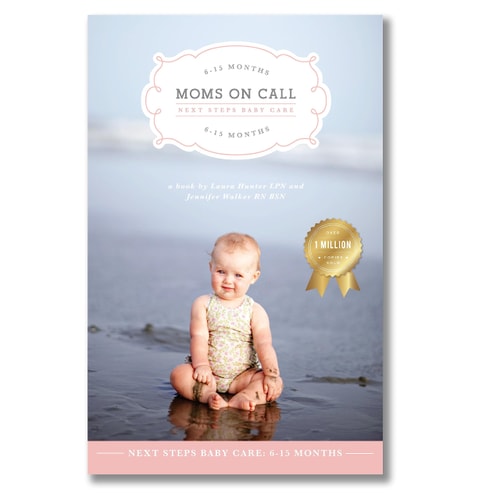 Moms on Call | Next Steps Baby Care 6-15 Months | Parenting Book 2 of 3 by Laura Hunter LPN & Jennifer Walker RN BSN