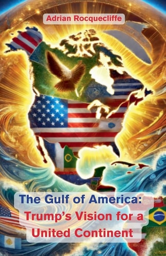 Book cover of 'The Gulf of America: Trump's Vision for a United Continent' by Adrian Rocquecliffe with an eagle and flags design.