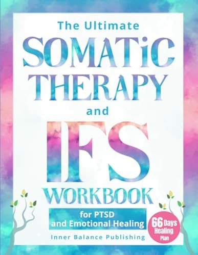 The Ultimate Somatic Therapy and IFS Workbook for PTSD and Emotional Healing: 66 Days to Heal Trauma, Quiet Racing Thoughts, and Unlock Resilience for a Lifetime of Emotional Strength | Inner Balance Publishing