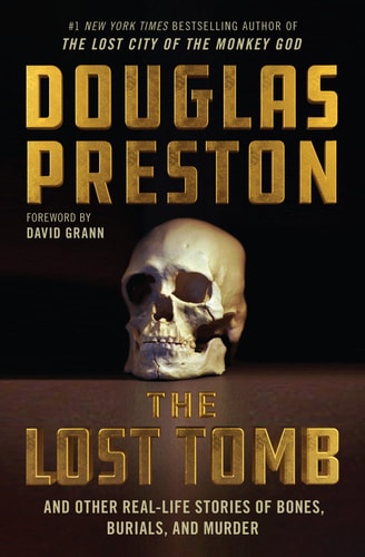 The Lost Tomb: And Other Real-Life Stories of Bones, Burials, and Murder | Douglas Preston