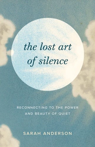 The Lost Art of Silence: Reconnecting to the Power and Beauty of Quiet | Sarah Anderson