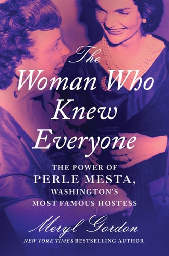 Woman Who Knew Everyone: The Power of Perle Mesta, Washington's Most Famous Hostess | Meryl Gordon