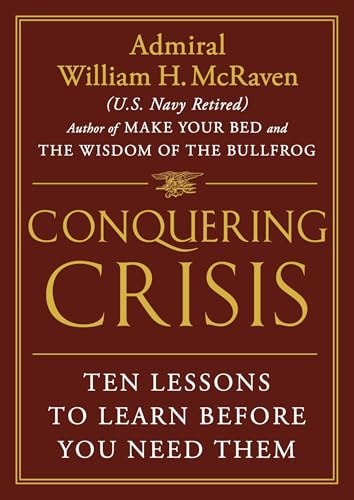 Conquering Crisis: Ten Lessons to Learn Before You Need Them by Admiral William H. McRaven