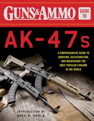 Guns & Ammo Guide to AK-47s: A Comprehensive Guide to Shooting, Accessorizing, and Maintaining the Most Popular Firearm in the World by Editors of Guns & Ammo