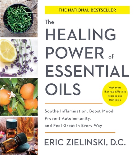 The Healing Power of Essential Oils: Soothe Inflammation, Boost Mood, Prevent Autoimmunity, and Feel Great in Every Way | Eric Zielinski