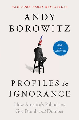 Profiles in Ignorance: How America's Politicians Got Dumb and Dumber | Andy Borowitz