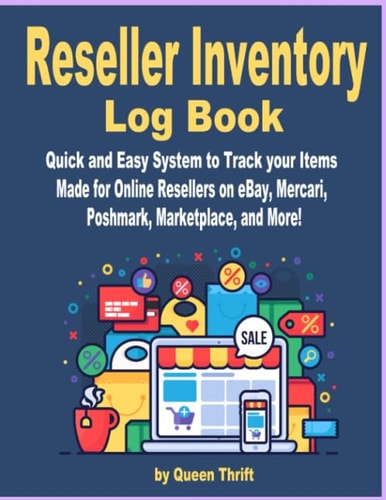 Reseller Inventory Log Book: Fast And Easy System To Keep Track Of Your Inventory Items. Made for Online Sellers on eBay, Poshmark, Mercari, Marketplace and More! by Queen Thrift