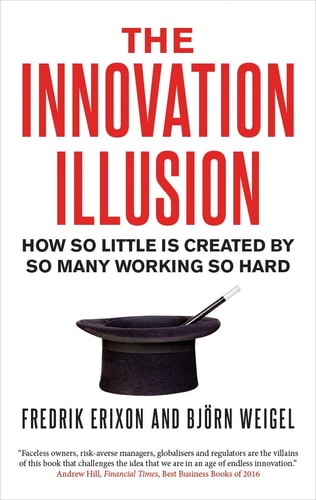 The Innovation Illusion: How So Little Is Created by So Many Working So Hard | Fredrik Erixon & Björn Weigel