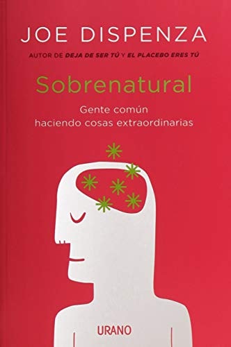 Sobrenatural [Spanish Edition]: Gente Corriente Haciendo Cosas Extraordinarias | Joe Dispenza