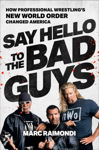Say Hello to the Bad Guys: How Pro-Wrestling's New World Order Changed America | Marc Raimondi