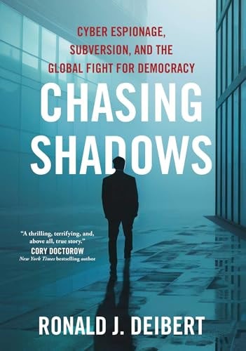 Chasing Shadows: Cyber Espionage, Subversion, and the Global Fight for Democracy by Ronald J. Deibert