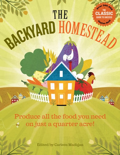 The Backyard Homestead: Produce all the food you need on just a quarter acre! by Carleen Madigan