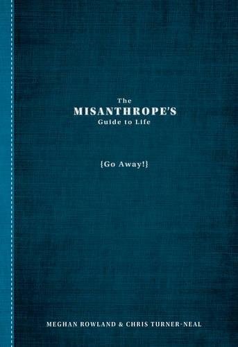 The Misanthrope's Guide to Life (Go Away!) by Meghan Rowland