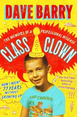 Class Clown [The Memoirs of a Professional Wiseass]: How I Went 77 Years Without Growing Up | Dave Barry