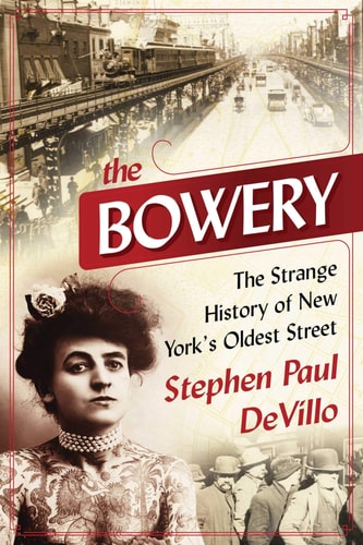 The Bowery: The Strange History of New York's Oldest Street | Stephen Paul DeVillo