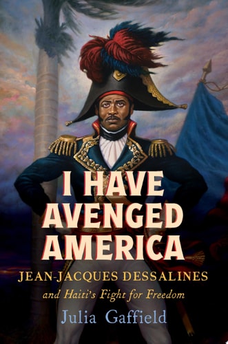 Book cover of 'I Have Avenged America' featuring Jean-Jacques Dessalines in military attire.