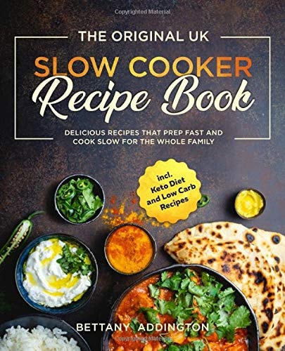 The Original UK Slow Cooker Recipe Book: Delicious Recipes That Prep Fast And Cook Slow For The Whole Family incl. Keto Diet and Low Carb Recipes