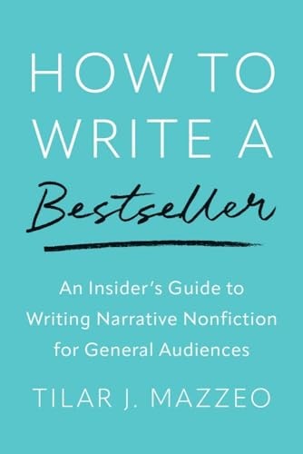 How to Write a Bestseller: An Insider’s Guide to Writing Narrative Nonfiction for General Audiences | Tilar J Mazzeo