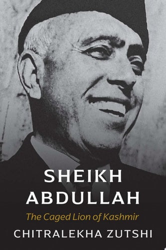 Book cover of 'Sheikh Abdullah: The Caged Lion of Kashmir' by Chitralekha Zutshi with a black and white portrait of a man.