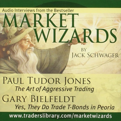 Market Wizards [Interviews With Paul Tudor Jones — The Art of Aggressive Trading & Gary Bielfeldt — Yes, They Do Trade T-Bonds in Peoria]: Disc-4 | Jack D. Schwager