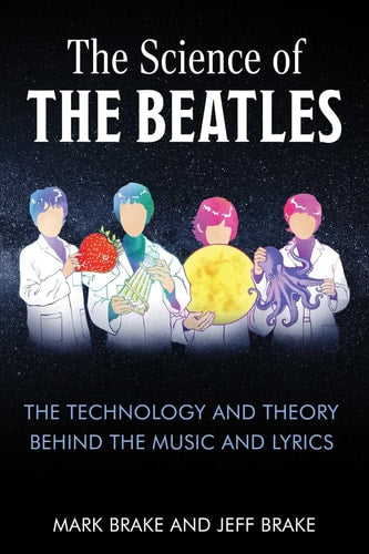 The Science of The Beatles: The Technology and Theory Behind the Music and Lyrics | Mark Brake & Jeff Brake