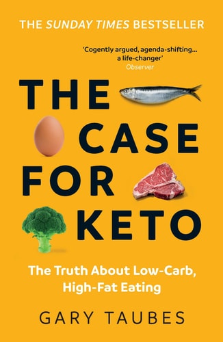 The Case for Keto: The Truth About Low-Carb, High-Fat Eating | Gary Taubes