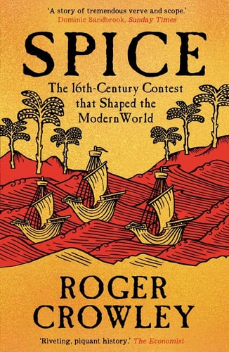 Spice: The 16th-Century Contest that Shaped the Modern World by Roger Crowley