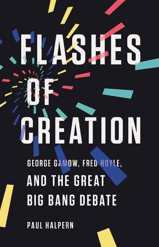 Flashes of Creation George Gamow, Fred Hoyle, and the Great Big Bang Debate