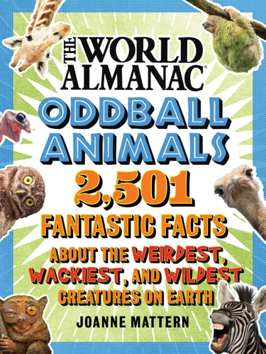 World Almanac Oddball Animals [World Almanac Kids]: 2,501 Fantastic Facts About the Weirdest, Wackiest, and Wildest Creatures on Earth | Joanne Mattern