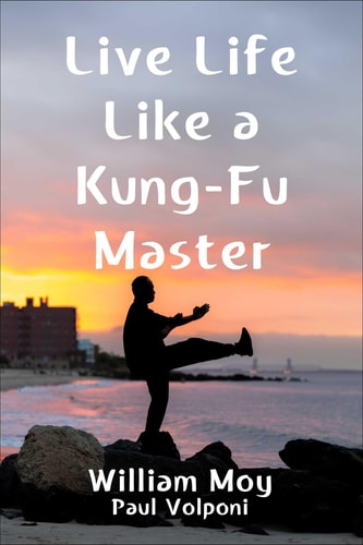 Live Life Like a Kung Fu Master by William Moy & Paul Volponi
