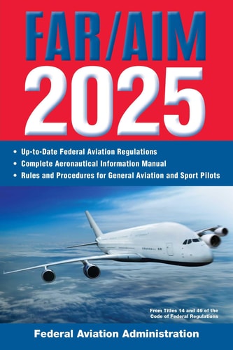 FAR/AIM [2025]: Up-to-Date Federal Aviation Regulations—Aeronautical Information Manual | Federal Aviation Administration