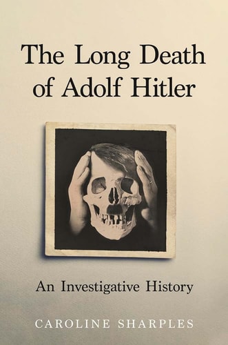 The Long Death of Adolf Hitler: An Investigative History by Caroline Sharples
