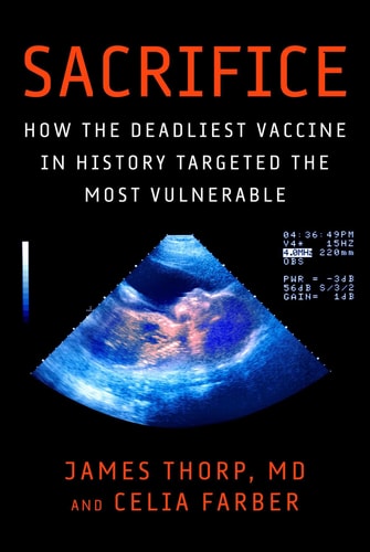 Sacrifice: How the Deadliest Vaccine in History Targeted the Most Vulnerable | James Thorp & Celia Farber