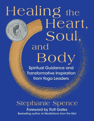 Healing the Heart, Soul, and Body: Spiritual Guidance and Transformative Inspiration from Yoga Leaders | Stephanie Spence