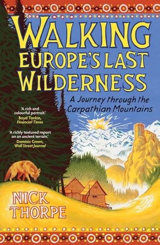 Walking Europe's Last Wilderness by Nick Thorpe